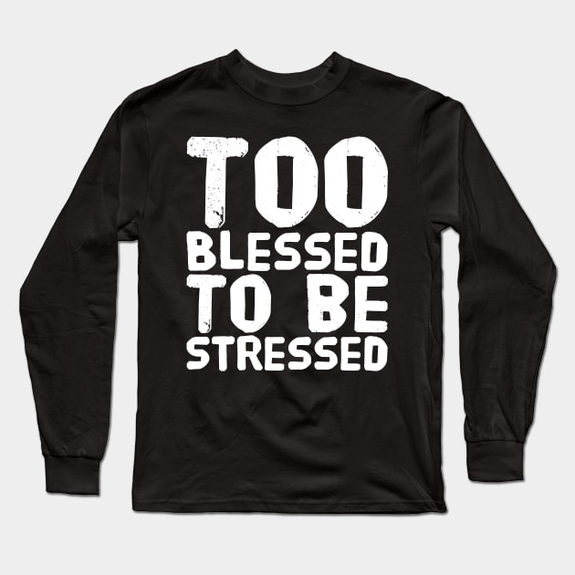 Too blessed to be stressed Long Sleeve T-Shirt by captainmood